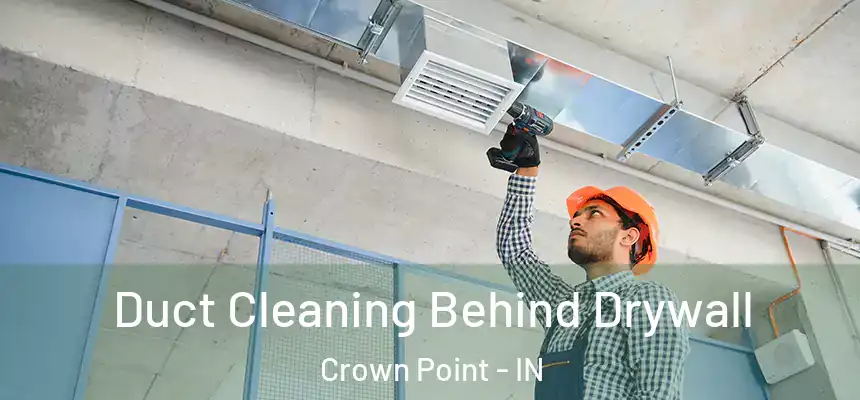 Duct Cleaning Behind Drywall Crown Point - IN